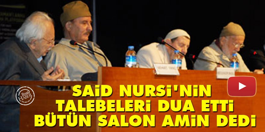 Said Nursi'nin talebeleri dua etti bütün salon amin dedi