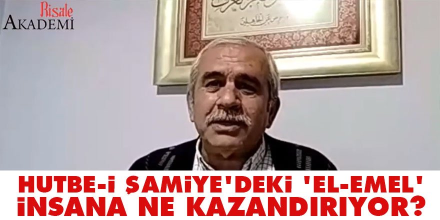 Hutbe-i Şamiye'deki 'El-Emel' insana ne kazandırıyor?