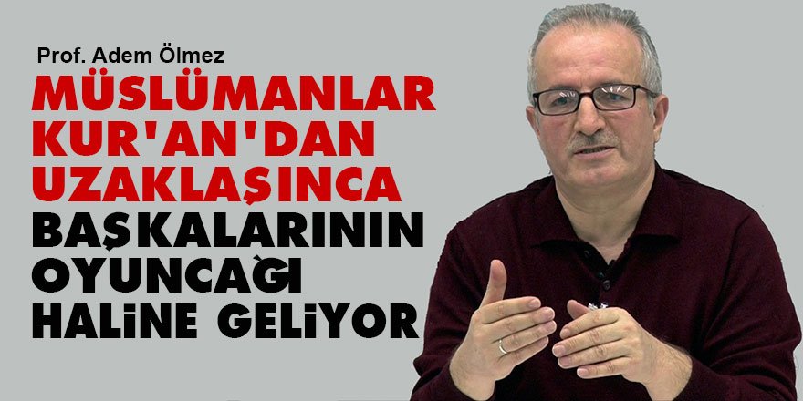 Müslümanlar Kur'andan uzaklaşınca başkalarının oyuncağı haline geliyor