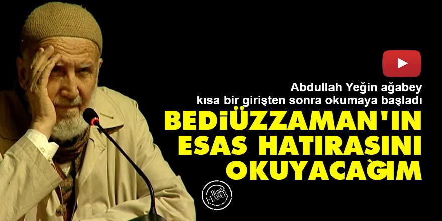 Abdullah Yeğin: Üstad Bediüzzaman'ın esas hatırasını size okuyacağım
