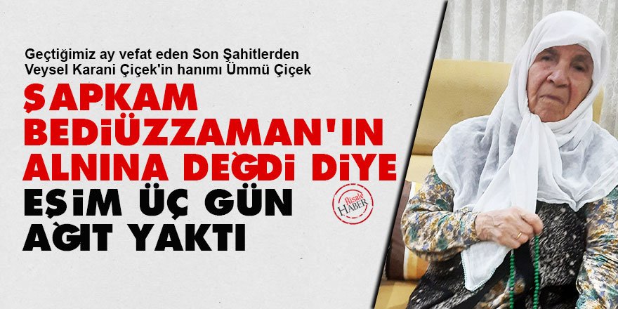 Şapkam Bediüzzaman'ın alnına değdi diye eşim üç gün ağıt yaktı