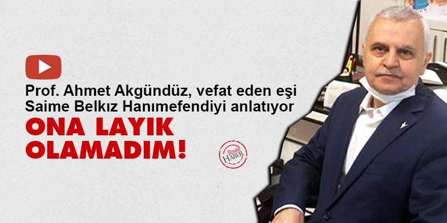 Prof. Ahmet Akgündüz, vefat eden eşi Saime Belkız Hanımefendiyi anlatıyor: Ona layık olamadım!