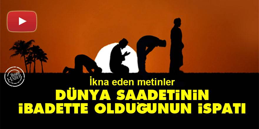 Dünya saadetinin ibadette olduğunun ispatı