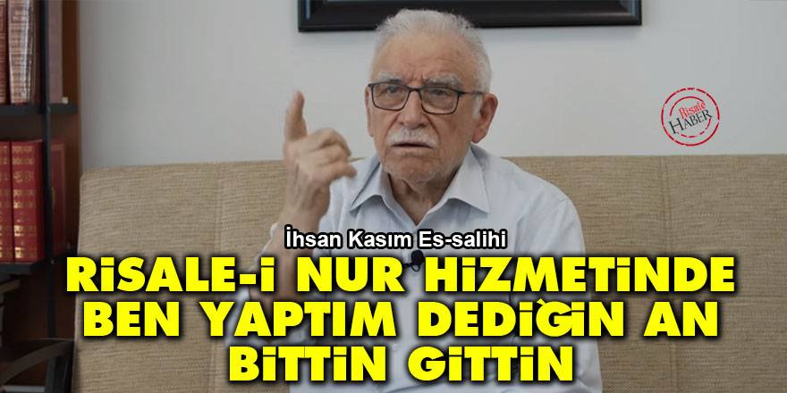 Risale-i Nur hizmetinde ben yaptım dediğin an bittin gittin